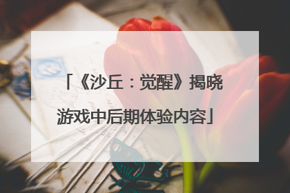 《沙丘：觉醒》揭晓游戏中后期体验内容