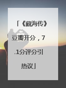 《藏海传》豆瓣开分，7.1分评分引热议