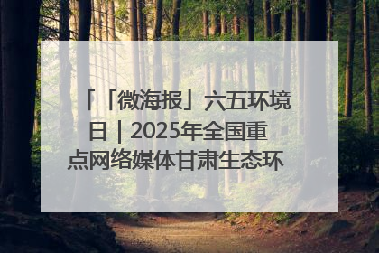 「微海报」六五环境日｜2025年全国重点网络媒体甘肃生态环保行走进凉州区