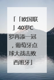 「欧国联」40岁C罗再添一冠，葡萄牙点球大战击败西班牙