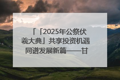 「2025年公祭伏羲大典」共享投资机遇 同谱发展新篇——甘肃省文旅产业链招商引资推介会侧记