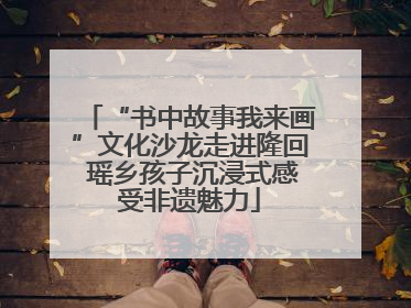 “书中故事我来画”文化沙龙走进隆回 瑶乡孩子沉浸式感受非遗魅力