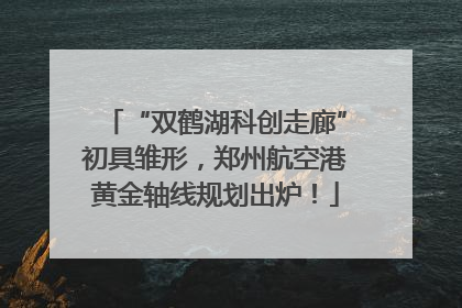 “双鹤湖科创走廊”初具雏形，郑州航空港黄金轴线规划出炉！