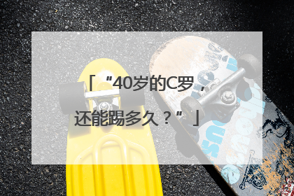 “40岁的C罗，还能踢多久？”