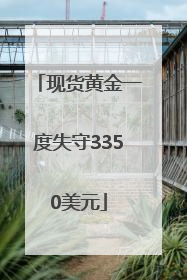 现货黄金一度失守3350美元