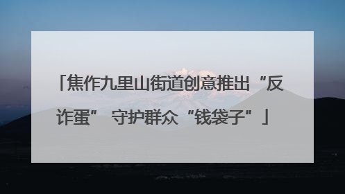 焦作九里山街道创意推出“反诈蛋” 守护群众“钱袋子”