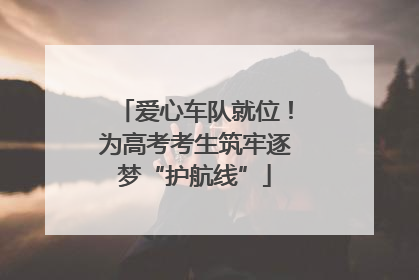爱心车队就位！为高考考生筑牢逐梦“护航线”