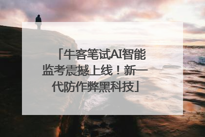 牛客笔试AI智能监考震撼上线！新一代防作弊黑科技