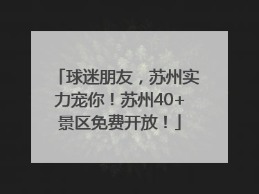 球迷朋友，苏州实力宠你！苏州40+景区免费开放！