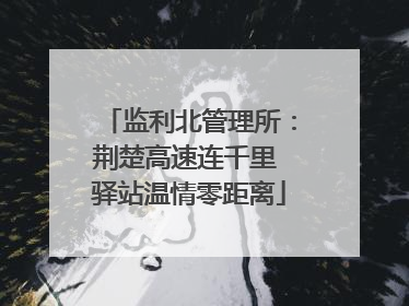 监利北管理所：荆楚高速连千里 驿站温情零距离