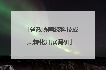 省政协围绕科技成果转化开展调研