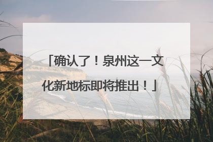 确认了！泉州这一文化新地标即将推出！