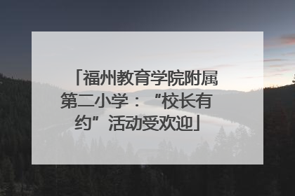 福州教育学院附属第二小学：“校长有约”活动受欢迎