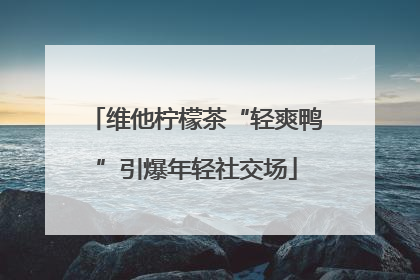 维他柠檬茶“轻爽鸭”引爆年轻社交场