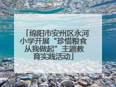 绵阳市安州区永河小学开展“珍惜粮食 从我做起”主题教育实践活动