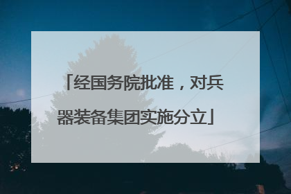 经国务院批准，对兵器装备集团实施分立