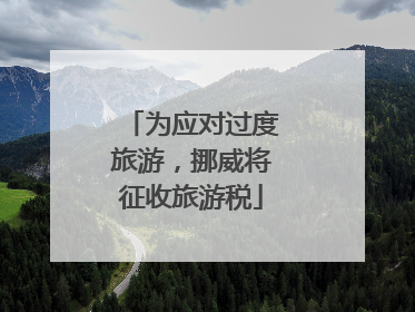 为应对过度旅游，挪威将征收旅游税