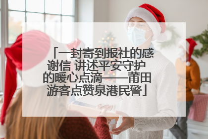 一封寄到报社的感谢信 讲述平安守护的暖心点滴——莆田游客点赞泉港民警