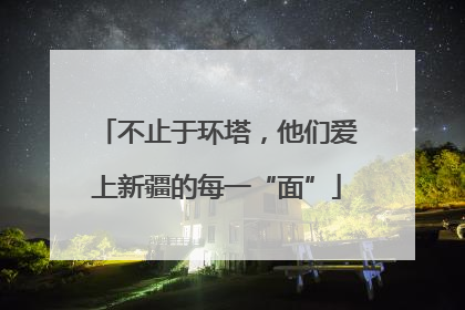 不止于环塔，他们爱上新疆的每一“面”