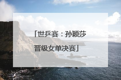 世乒赛：孙颖莎晋级女单决赛