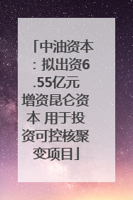 中油资本：拟出资6.55亿元增资昆仑资本 用于投资可控核聚变项目