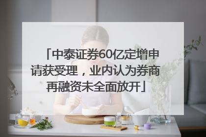 中泰证券60亿定增申请获受理，业内认为券商再融资未全面放开
