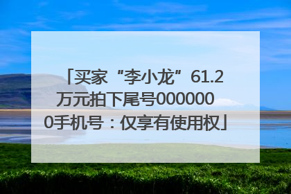 买家“李小龙”61.2万元拍下尾号0000000手机号：仅享有使用权
