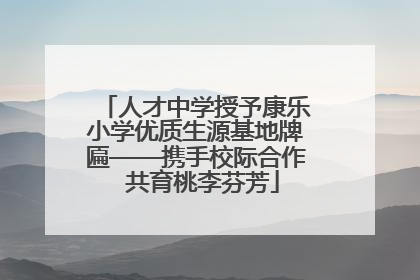 人才中学授予康乐小学优质生源基地牌匾——携手校际合作  共育桃李芬芳