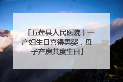 五莲县人民医院丨一产妇生日喜得男婴，母子产房共度生日