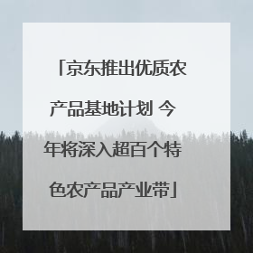 京东推出优质农产品基地计划 今年将深入超百个特色农产品产业带