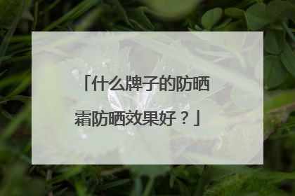 什么牌子的防晒霜防晒效果好？
