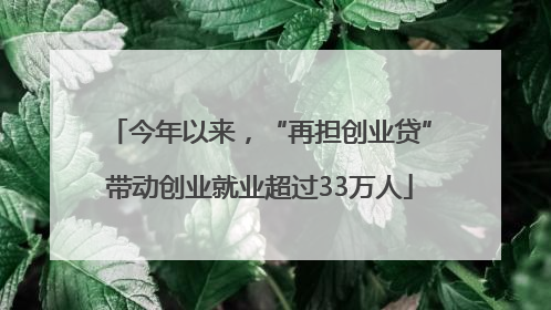 今年以来，“再担创业贷”带动创业就业超过33万人