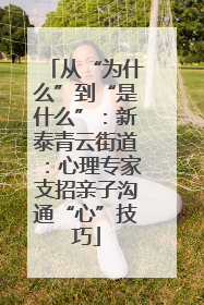 从“为什么”到“是什么”：新泰青云街道：心理专家支招亲子沟通“心”技巧
