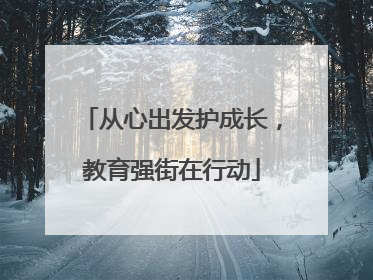 从心出发护成长，教育强街在行动