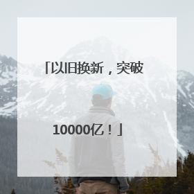 以旧换新，突破10000亿！
