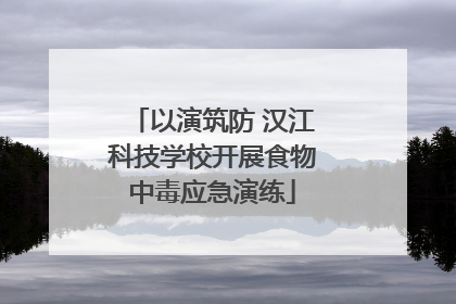 以演筑防 汉江科技学校开展食物中毒应急演练