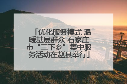 优化服务模式 温暖基层群众 石家庄市“三下乡”集中服务活动在赵县举行
