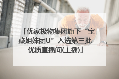 优家极物集团旗下“宝藏姐妹团U”入选第三批优质直播间(主播)
