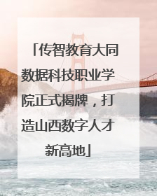 传智教育大同数据科技职业学院正式揭牌，打造山西数字人才新高地