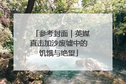 参考封面｜英媒直击加沙废墟中的饥饿与绝望