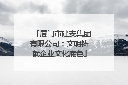 厦门市建安集团有限公司：文明铸就企业文化底色