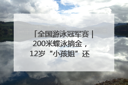 全国游泳冠军赛｜200米蝶泳摘金，12岁“小孩姐”还能制造多少惊喜？