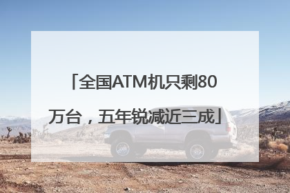 全国ATM机只剩80万台，五年锐减近三成