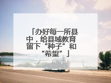 办好每一所县中，给县域教育留下“种子”和“希望”