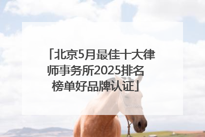 北京5月最佳十大律师事务所2025排名榜单好品牌认证