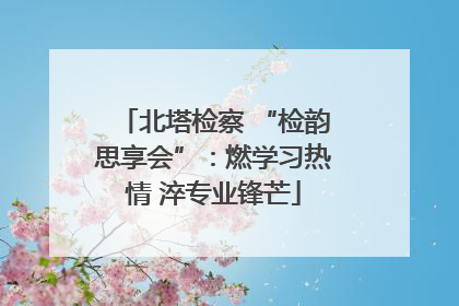 北塔检察 “检韵思享会”：燃学习热情 淬专业锋芒