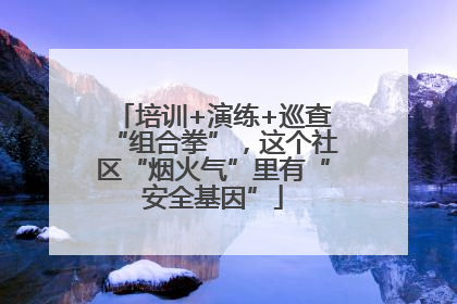 培训+演练+巡查“组合拳”，这个社区“烟火气”里有“安全基因”