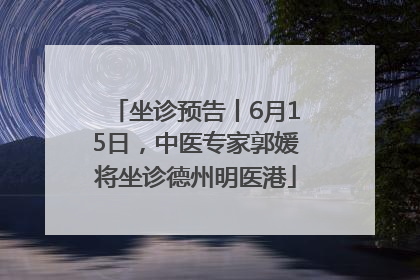 坐诊预告丨6月15日，中医专家郭媛将坐诊德州明医港