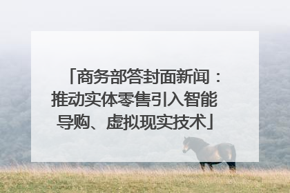 商务部答封面新闻：推动实体零售引入智能导购、虚拟现实技术