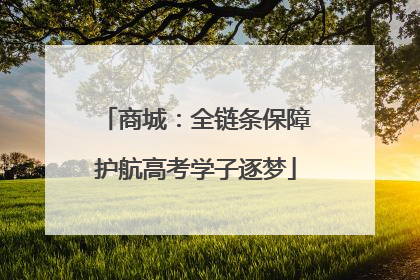 商城：全链条保障护航高考学子逐梦